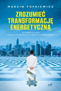 Zrozumieć transformację energetyczną. Od depresji do wizji albo jak wykopywać się z dziury, w której jesteśmy - Marcin Popkiewicz - ebook