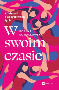 W swoim czasie. 27 historii o odzyskiwaniu życia - Bożena Kowalkowska - ebook