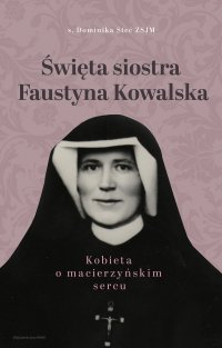 Święta siostra Faustyna Kowalska. Kobieta o macierzyńskim sercu - s. Dominika Steć - ebook