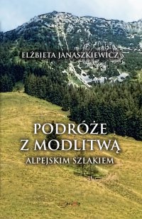 Podróże z modlitwą. Alpejskim szlakiem - Elżbieta Janaszkiewicz - ebook