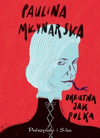 Okrutna jak Polka - Paulina Młynarska - ebook