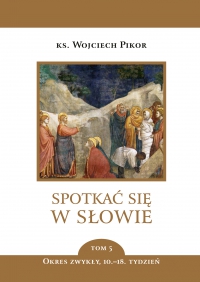 Spotkać się w Słowie. Tom 5. Okres zwykły, 10.–18. tydzień - ks. Wojciech Pikor - ebook