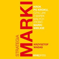 Strategia marki krok po kroku, czyli jak z marek małych zrobić marki wielkie - Krzysztof Wadas - audiobook