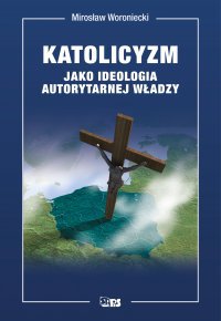 Katolicyzm jako ideologia autorytarnej władzy - Mirosław Woroniecki - ebook