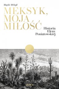 Meksyk, moja miłość. Historia Eleny Poniatowskiej - Magda Melnyk - ebook