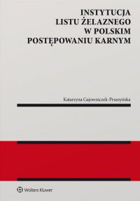 Instytucja listu żelaznego w polskim postępowaniu karnym - Katarzyna Gajowniczek-Pruszyńska - ebook