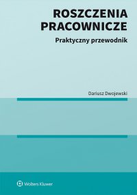 Roszczenia pracownicze. Praktyczny przewodnik - Dariusz Dwojewski - ebook