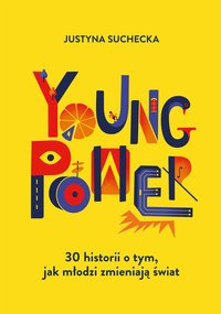 Young power! 30 historii o tym, jak młodzi zmieniają świat - Suchecka Justyna - ebook