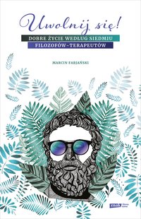 Uwolnij się! Dobre życie według siedmiu filozofów-terapeutów - Marcin Fabjański - ebook