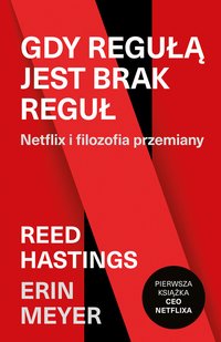 Gdy regułą jest brak reguł. Netflix i filozofia przemiany - Reed Hastings - ebook