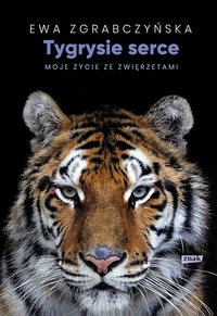 Tygrysie serce. Moje życie ze zwierzętami - Ewa Zgrabczyńska - ebook