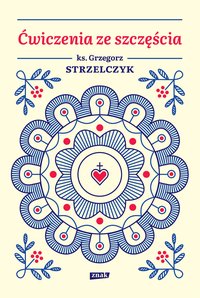 Ćwiczenia ze szczęścia - Grzegorz Strzelczyk - ebook