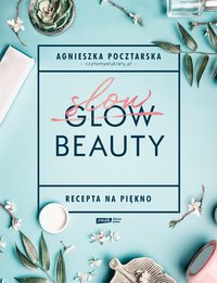 Slow Beauty. Recepta na piękno - Agnieszka Pocztarska - ebook