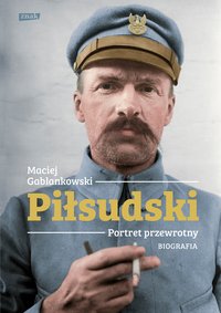 Piłsudski. Portret przewrotny. Biografia - Maciej Gablankowski - ebook