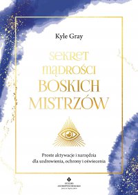 Sekret mądrości Boskich Mistrzów - Kyle Gray - ebook
