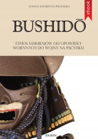 Bushidō. Ethos samurajów od opowieści wojennych do wojny na Pacyfiku - Joanna Katarzyna Puchalska - ebook