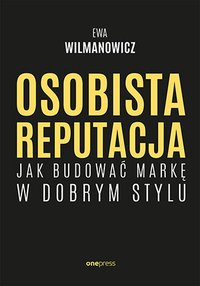 Osobista reputacja. Jak budować markę w dobrym stylu - Ewa Wilmanowicz - ebook