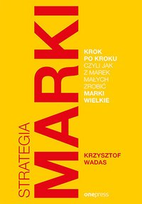 Strategia marki krok po kroku, czyli jak z marek małych zrobić marki wielkie - Krzysztof Wadas - ebook