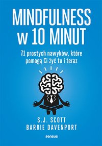 Mindfulness w 10 minut. 71 prostych nawyków, które pomogą Ci żyć tu i teraz - S. J. Scott - ebook