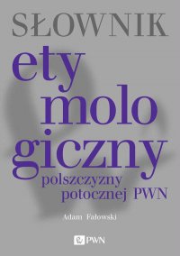 Słownik etymologiczny polszczyzny potocznej PWN - Adam Fałowski - ebook