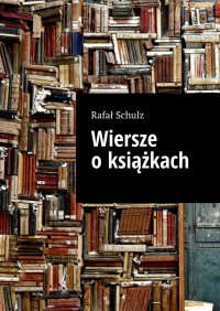 Wiersze o książkach - Rafał Schulz - ebook