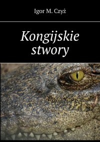 Kongijskie stwory - Igor Czyż - ebook