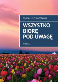 Wszystko biorę pod uwagę - Bogdan Podstawka - ebook