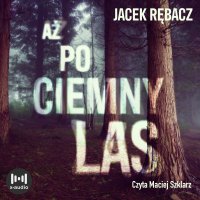 Aż po ciemny las - Jacek Rębacz - audiobook