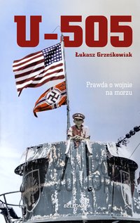 U-505. Prawda o wojnie na morzu - Łukasz Grześkowiak - ebook