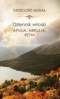 Dziennik włoski. Apulia. Abruzja. Rzym - Grzegorz Musiał - ebook