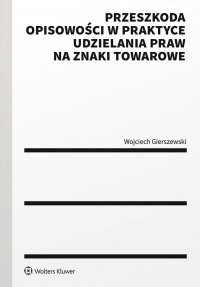 Przeszkoda opisowości w praktyce udzielenia praw na znaki towarowe - Wojciech Gierszewski - ebook