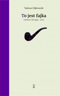 To jest fajka. Wiersze z lat 1999-2020 - Tadeusz Dąbrowski - ebook
