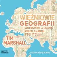 Więźniowie geografii, czyli wszystko, co chciałbyś wiedzieć o globalnej polityce - Tim Marshall - audiobook