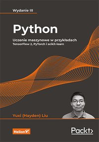 Python. Uczenie maszynowe w przykładach. TensorFlow 2, PyTorch i scikit-learn. Wydanie 3 - Yuxi (Hayden) Liu - ebook