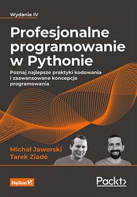Profesjonalne programowanie w Pythonie. Poznaj najlepsze praktyki kodowania i zaawansowane koncepcje programowania. Wydanie 4 - Michał Jaworski - ebook