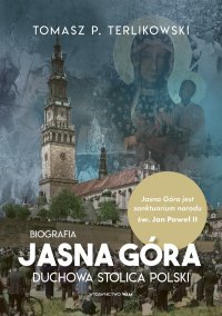 Jasna Góra. Duchowa stolica Polski - Tomasz P. Terlikowski - ebook