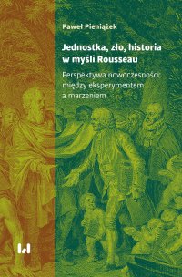 Jednostka, zło, historia w myśli Rousseau. Perspektywa nowoczesności: między eksperymentem a marzeniem - Paweł Pieniążek - ebook