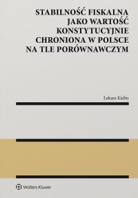 Stabilność fiskalna jako wartość konstytucyjnie chroniona w Polsce na tle porównawczym - Łukasz Kielin - ebook