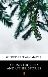Young Lucretia and Other Stories - Mary E. Wilkins Freeman - ebook