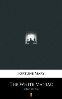 The White Maniac - Mary Fortune - ebook