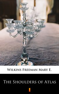 The Shoulders of Atlas - Mary E. Wilkins Freeman - ebook