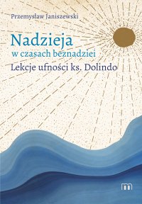 Nadzieja w czasach beznadziei. Lekcje ufności ks. Dolindo - Przemysław Janiszewki - ebook