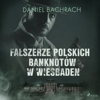 Fałszerze polskich banknotów w Wiesbaden - Daniel Bachrach - audiobook