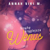 Trochę krąglejsza Wenus – opowiadanie erotyczne - Annah Viki M. - audiobook