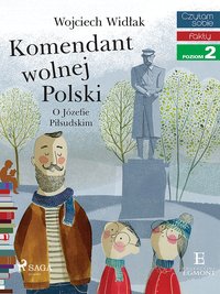 Komendant Wolnej Polski - O Józefie Piłsudskim - Wojciech Widłak - ebook