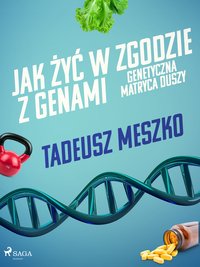 Jak żyć w zgodzie z genami. Genetyczna matryca duszy - Tadeusz Meszko - ebook