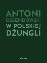 W polskiej dżungli - Antoni Ossendowski - ebook