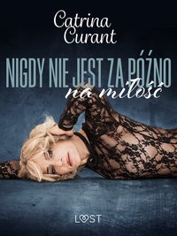 Nigdy nie jest za późno na miłość – opowiadanie erotyczne - Catrina Curant - ebook