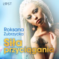 Siła przyciągania – lesbijskie opowiadanie erotyczne - Roksana Zubrzycka - audiobook