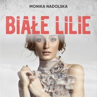 Białe lilie - Monika Nadolska - audiobook